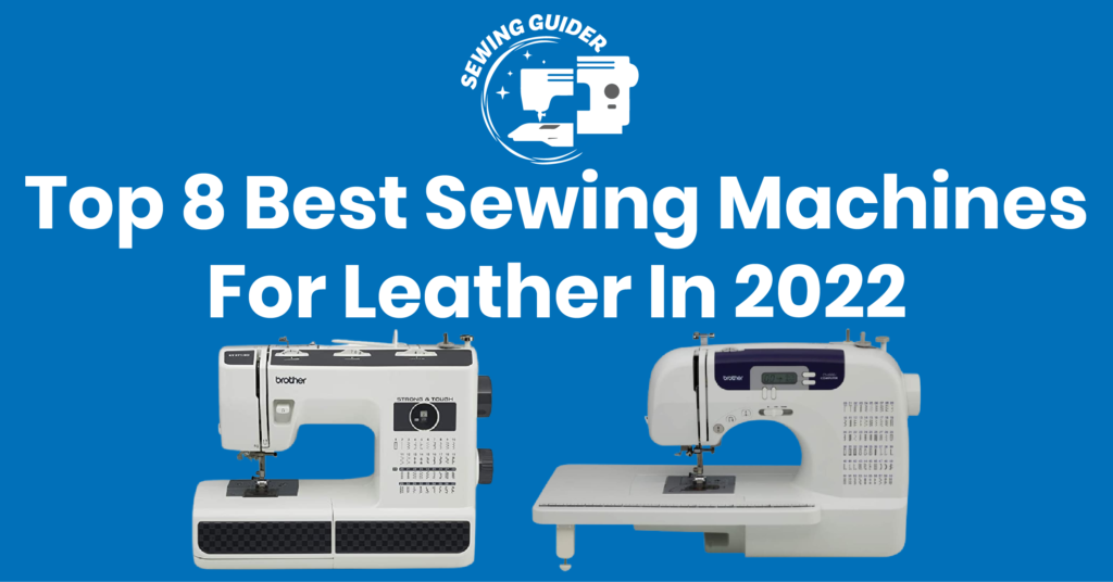 Top 8 Best Sewing Machines For Leather In 2022