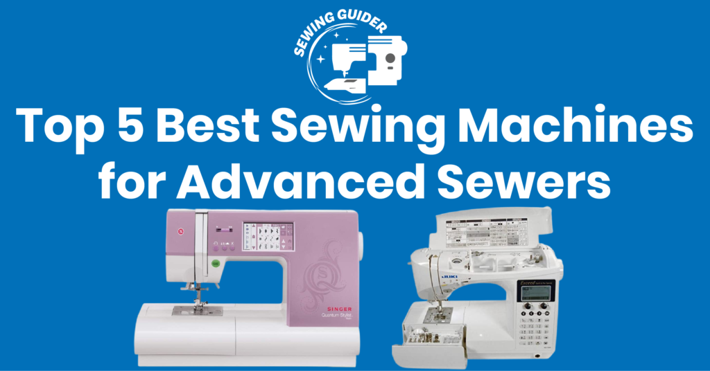 Top 5 Best Sewing Machines for Advanced Sewers and Their Reviews