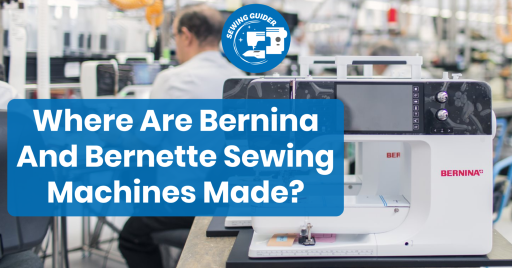 Where Are Bernina And Bernette Sewing Machines Made