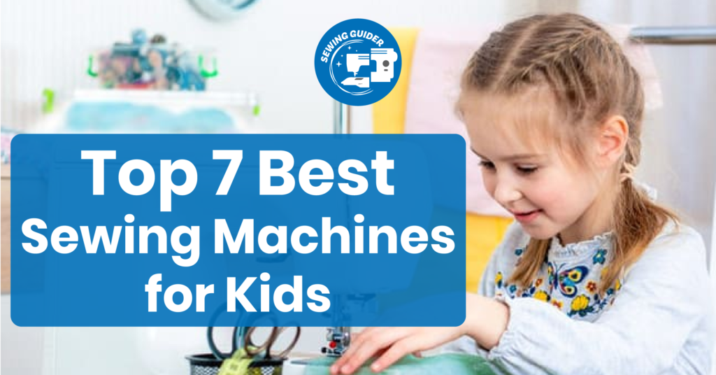 Top 7 Best Sewing Machines for Kids