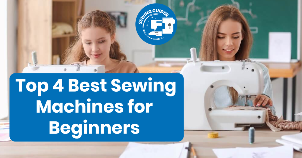 Top 4 Best Sewing Machines for Beginners