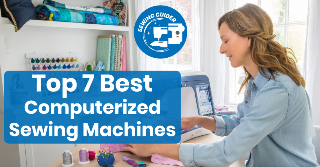 Top 7 Best Computerized Sewing Machines