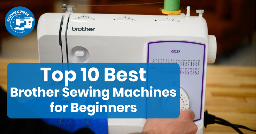 Top 10 Best Brother Sewing Machines For Beginners Comprehensive Guide