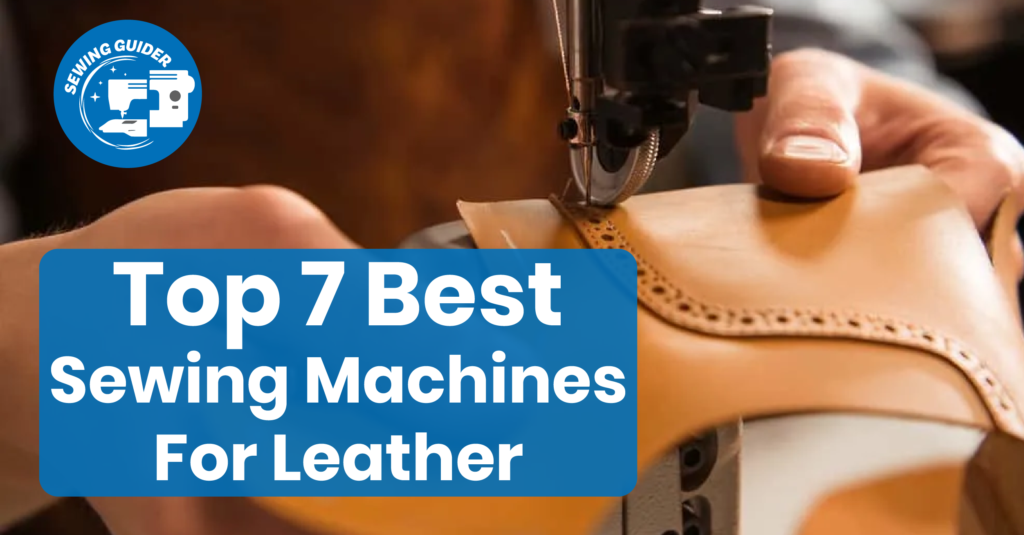Top 7 Best Sewing Machines For Leather