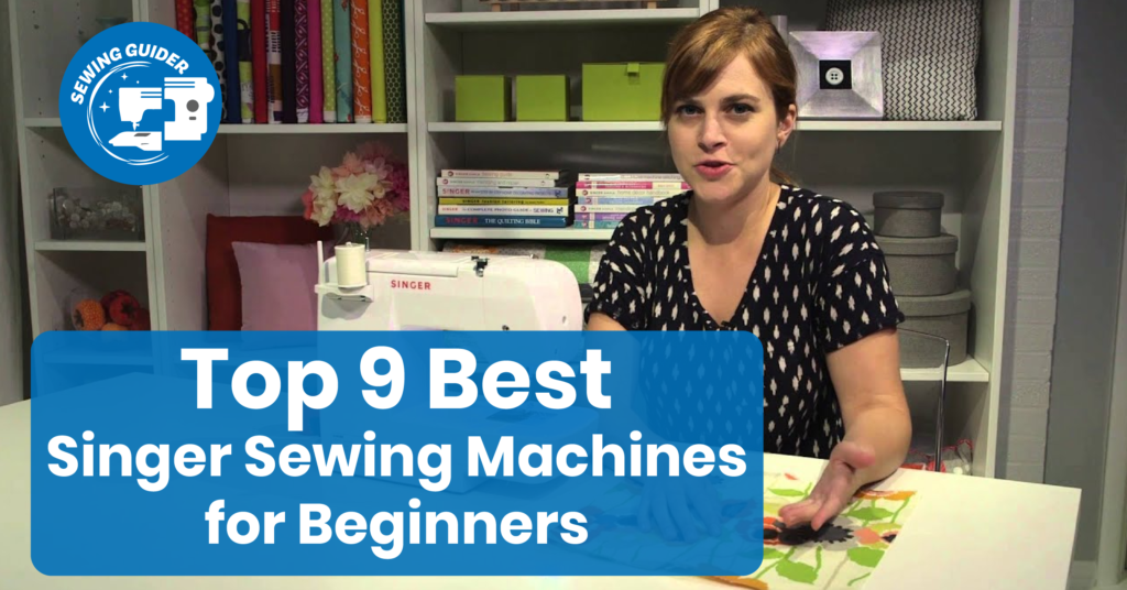 Top 9 Best Singer Sewing Machines for Beginners