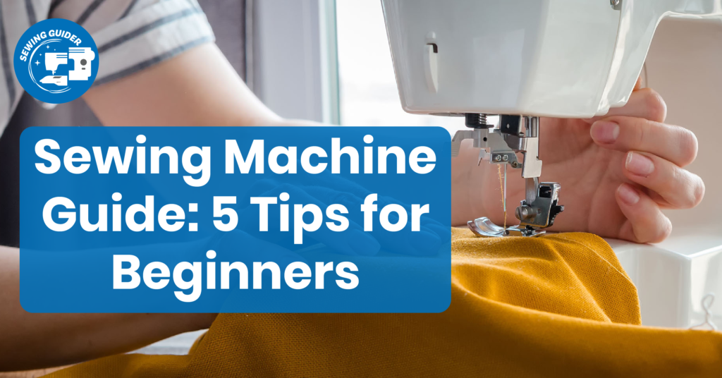 Sewing Machine Guide 5 Tips for Beginners