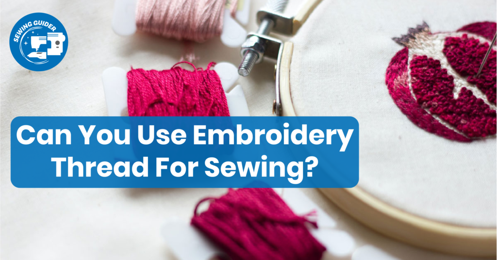 Can You Use Embroidery Thread For Sewing