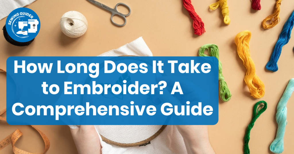 How Long Does It Take to Embroider A Comprehensive Guide