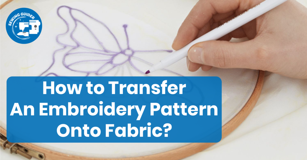 How to Transfer An Embroidery Pattern Onto Fabric