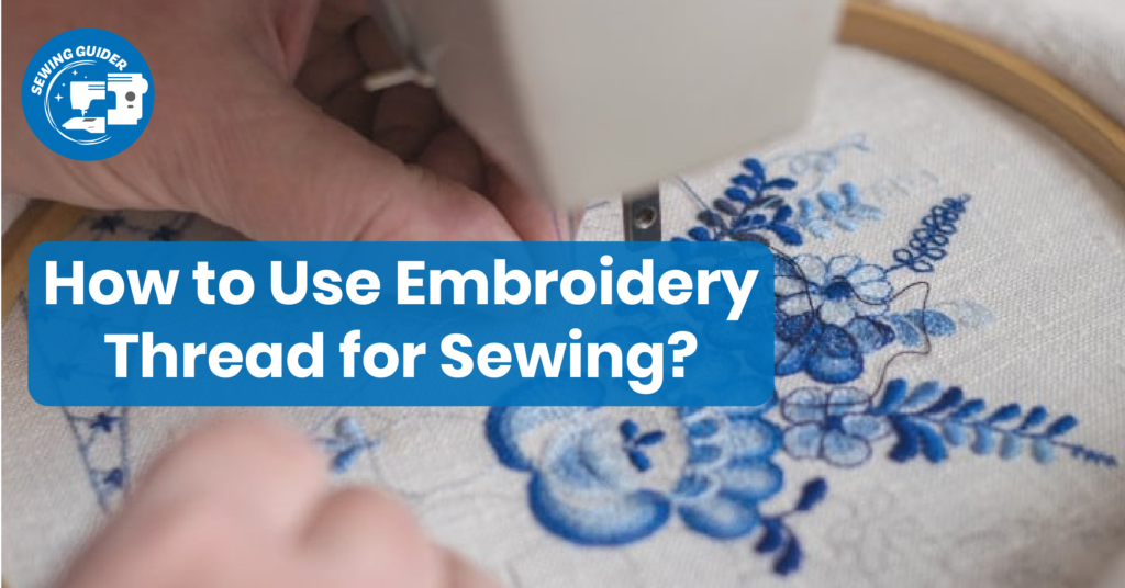 How to Use Embroidery Thread for Sewing