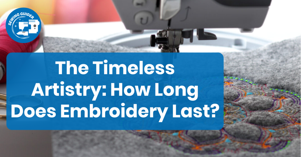 The Timeless Artistry How Long Does Embroidery Last