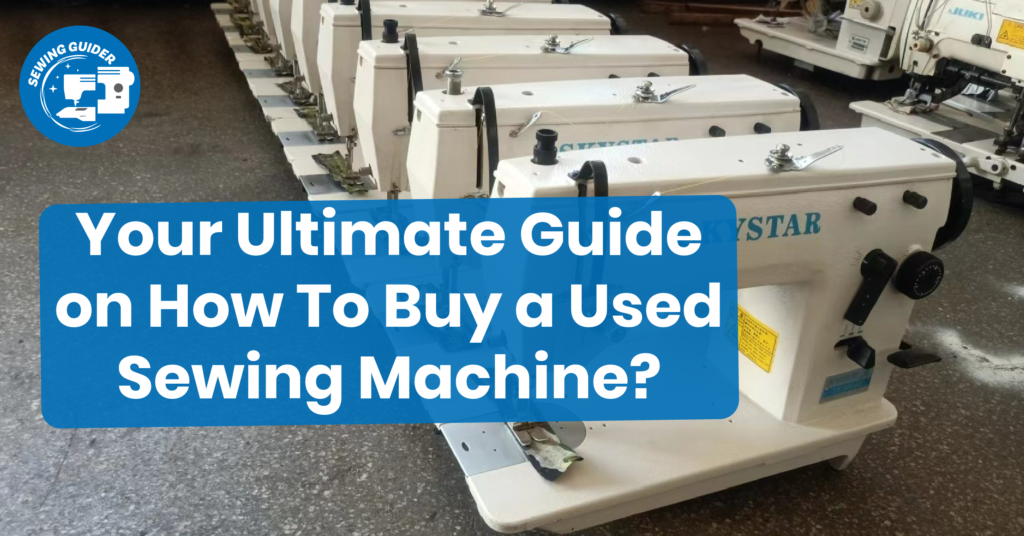 Your Ultimate Guide on How To Buy a Used Sewing Machine