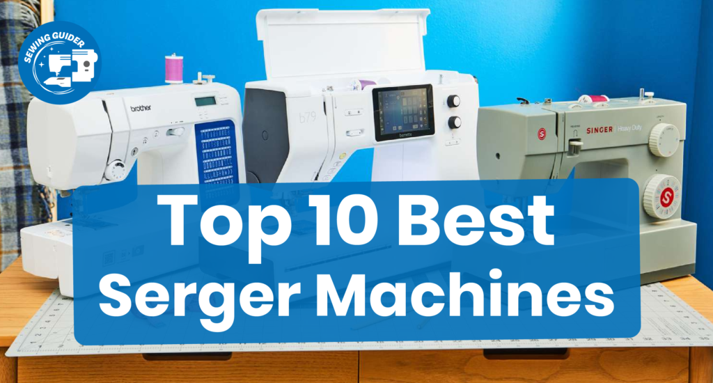 Top 10 Best Serger Machines For Sewing